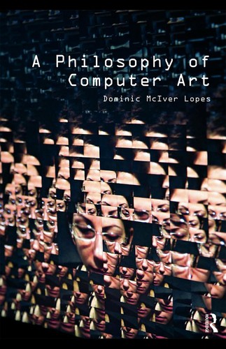 The cover of Dominic McIver Lopes's A Philosophy of Computer Art (Routledge, 2009), showing a wall of tiled, pixelated repetitions of a single face.